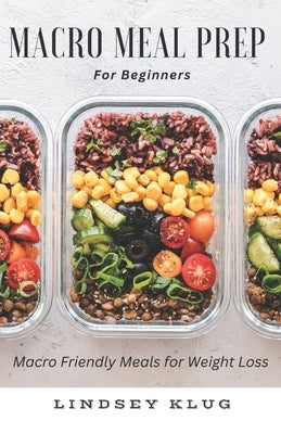 Marco Meal Prep for Beginners: Macro Friendly Meals for Weight Loss by Klug, Lindsey