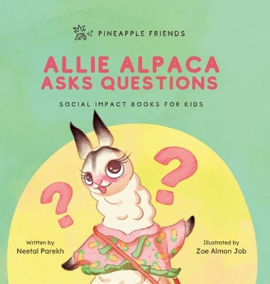 Allie Alpaca Asks Questions: Social Impact Books for Kids (Pineapple Friends), Book 1 by Parekh, Neetal