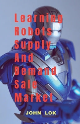 Learning Robots Supply And Demand Sale Market by Lok, John