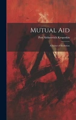Mutual aid; a Factor of Evolution by Kropotkin, Petr Alekseevich