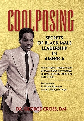 Coolposing: Secrets of Black Male Leadership in America by Cross, George DM