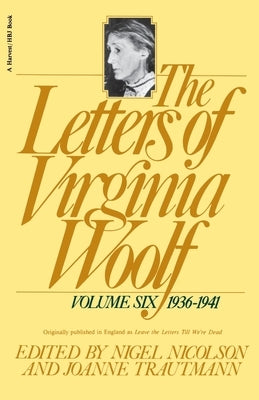 The Letters of Virginia Woolf: Vol. 6 (1936-1941): The Virginia Woolf Library Authorized Edition by Woolf, Virginia