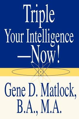 Triple Your Intelligence--Now! by Matlock, Gene D.