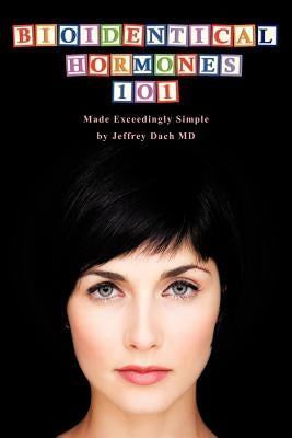 Bioidentical Hormones 101: Bioidentical Hormones, Natural Thyroid, and Natural Medicine by Dach, Jeffrey
