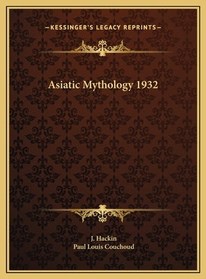 Asiatic Mythology 1932 by Hackin, J.