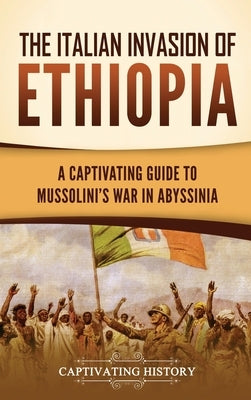 The Italian Invasion of Ethiopia: A Captivating Guide to Mussolini's War in Abyssinia by History, Captivating