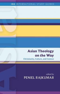 Asian Theology on the Way: Christianity, Culture, and Context by Rajkumar, Peniel