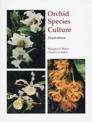 Orchid Species Culture: Dendrobium by Baker, Charles O.