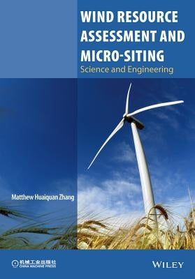 Wind Resource Assessment and Micro-Siting: Science and Engineering by Zhang, Matthew Huaiquan
