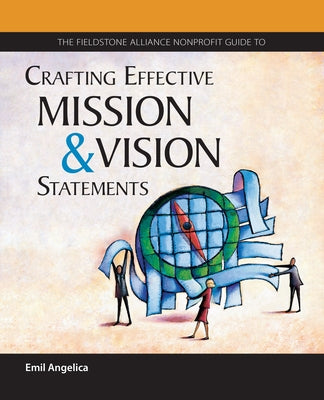 The Fieldstone Alliance Nonprofit Guide to Crafting Effective Mission and Vision Statements by Angelica, Emil