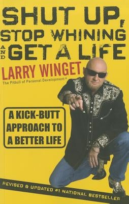 Shut Up, Stop Whining, and Get a Life by Winget, Larry