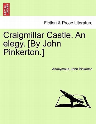 Craigmillar Castle. an Elegy. [By John Pinkerton.] by Anonymous