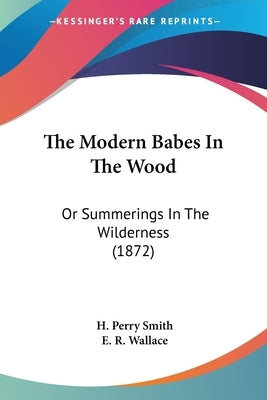 The Modern Babes In The Wood: Or Summerings In The Wilderness (1872) by Smith, H. Perry