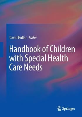 Handbook of Children with Special Health Care Needs by Hollar, David