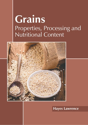 Grains: Properties, Processing and Nutritional Content by Lawrence, Hayes