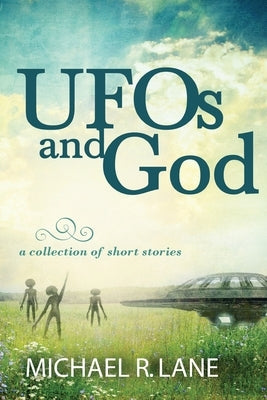 UFOs and God (a collection of short stories) by Lane, Michael R.