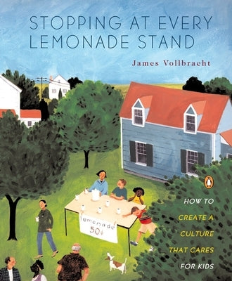 Stopping at Every Lemonade Stand: How to Create a Culture That Cares for Kids by Vollbracht, James