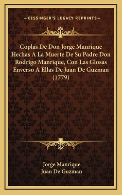 Coplas De Don Jorge Manrique Hechas A La Muerte De Su Padre Don Rodrigo Manrique, Con Las Glosas Enverso A Ellas De Juan De Guzman (1779) by Manrique, Jorge