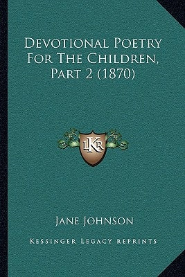 Devotional Poetry For The Children, Part 2 (1870) by Johnson, Jane