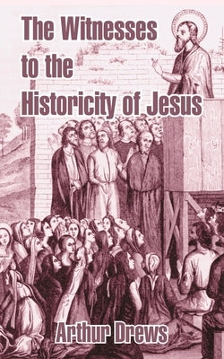 The Witnesses to the Historicity of Jesus by Drews, Arthur
