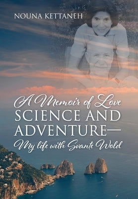 A Memoir of Love Science and Adventure- My life with Svante Wold by Kettaneh, Nouna