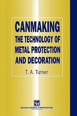 Canmaking: The Technology of Metal Protection and Decoration by Turner, Terry A.