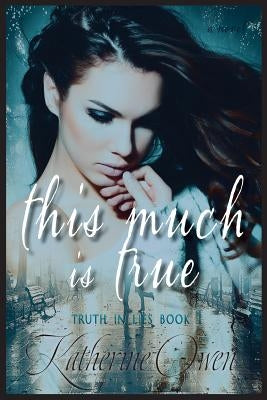 This Much Is True by Owen, Katherine