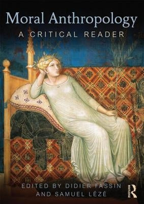 Moral Anthropology: A Critical Reader by Fassin, Didier