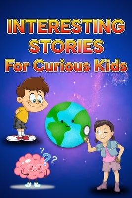 Interesting Stories For Curious Kids: Engaging and Spectacular Tales That Spark Young Minds by Hargraves, Nicole