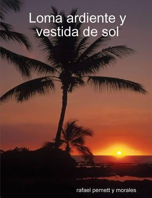 Loma ardiente y vestida de sol by Pernett y. Morales, Rafael