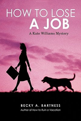 How to Lose a Job: A Kate Williams Mystery by Bartness, Becky