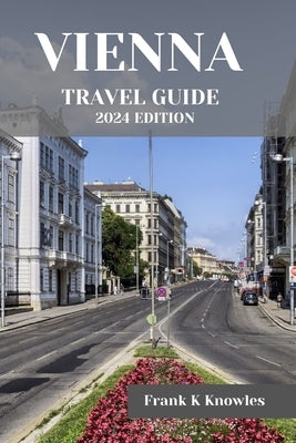 Vienna Travel Guide 2024: "Vienna Unveiled: Your Ultimate Travel Guide by K. Knowles, Frank
