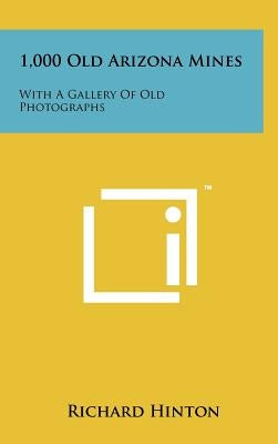 1,000 Old Arizona Mines: With A Gallery Of Old Photographs by Hinton, Richard