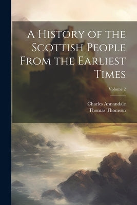 A History of the Scottish People From the Earliest Times; Volume 2 by Thomson, Thomas