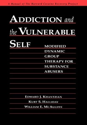 Addiction and the Vulnerable Self: Modified Dynamic Group Therapy for Substance Abusers by Khantzian, Edward J.