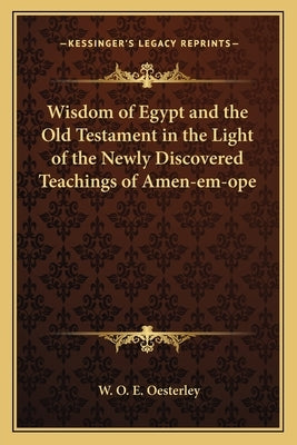 Wisdom of Egypt and the Old Testament in the Light of the Newly Discovered Teachings of Amen-em-ope by Oesterley, W. O. E.