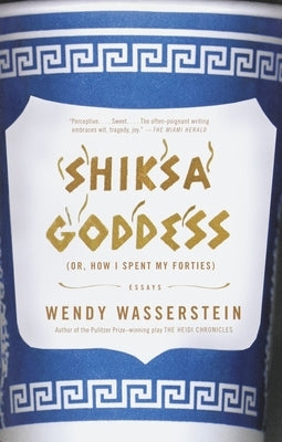 Shiksa Goddess: (Or, How I Spent My Forties) Essays by Wasserstein, Wendy