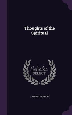 Thoughts of the Spiritual by Chambers, Arthur