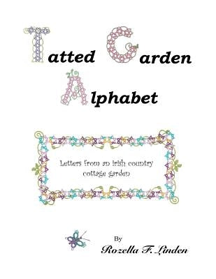 Tatted Garden Alphabet: Letters from an Irish Country Cottage Garden by Linden, Rozella Florence