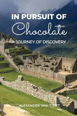 In Pursuit of Chocolate: A Journey of Discovery by Van 't Riet, Alexander