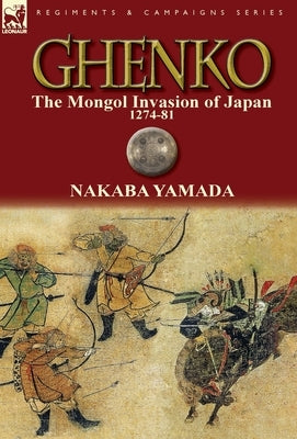 Ghenko: The Mongol Invasion of Japan, 1274-81 by Yamada, Nakaba