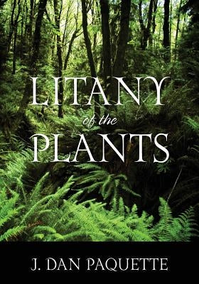 Litany of the Plants by Paquette, J. Dan