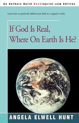 If God is Real, Where on Earth is He? by Hunt, Angela Elwell