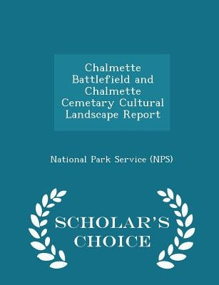 Chalmette Battlefield and Chalmette Cemetary Cultural Landscape Report - Scholar's Choice Edition by National Park Service (Nps)