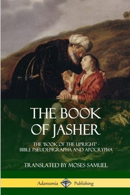 The Book of Jasher: The 'Book of the Upright' - Bible Pseudepigrapha and Apocrypha by Jasher, Prophet