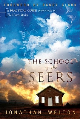 The School of the Seers: A Practical Guide on How to See in the Unseen Realm by Welton, Jonathan