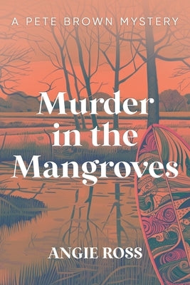 Murder in the Mangroves: A Pete Brown Mystery Book One by Ross, Angie