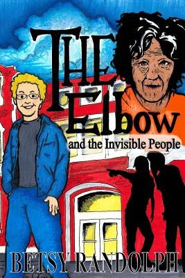 The Elbow and the Invisible People by Randolph, Betsy