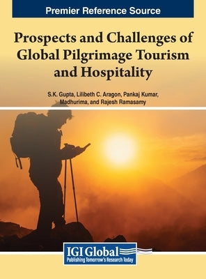 Prospects and Challenges of Global Pilgrimage Tourism and Hospitality by Gupta, S. K.