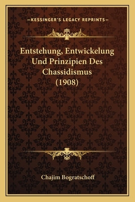 Entstehung, Entwickelung Und Prinzipien Des Chassidismus (1908) by Bogratschoff, Chajim